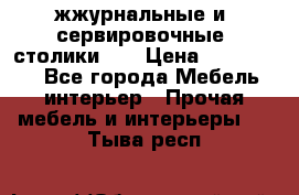 жжурнальные и  сервировочные  столики300 › Цена ­ 300-1300 - Все города Мебель, интерьер » Прочая мебель и интерьеры   . Тыва респ.